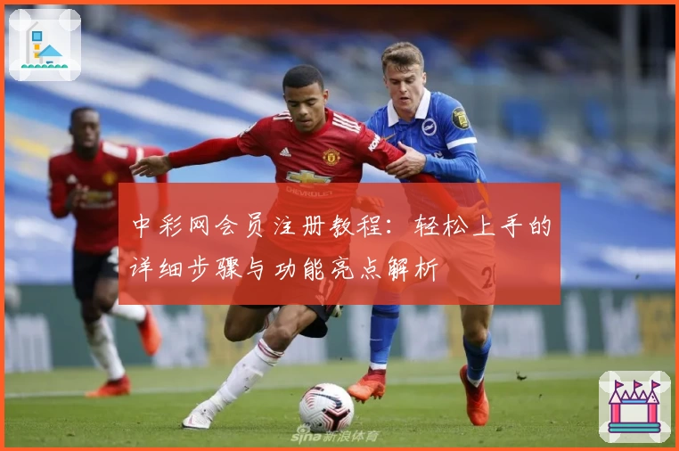 中彩网会员注册教程:轻松上手的详细步骤与功能亮点解析