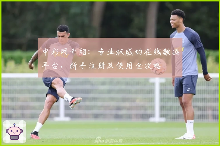 中彩网介绍：专业权威的在线数据平台，新手注册及使用全攻略