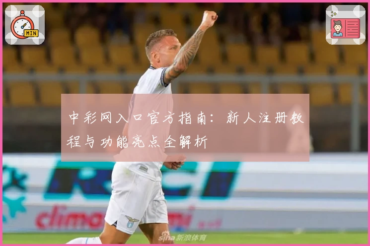 中彩网入口官方指南：新人注册教程与功能亮点全解析